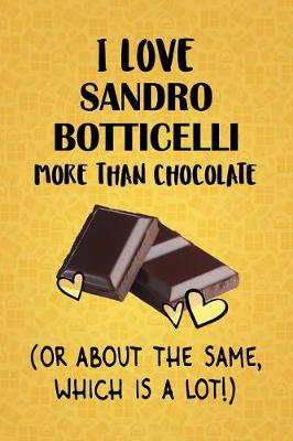 Book cover for I Love Sandro Botticelli More Than Chocolate (Or About The Same, Which Is A Lot!)