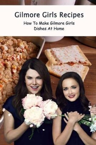 Cover of Gilmore Girls Recipes