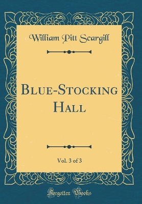 Book cover for Blue-Stocking Hall, Vol. 3 of 3 (Classic Reprint)