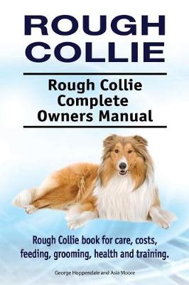 Book cover for Rough Collie. Rough Collie Complete Owners Manual. Rough Collie Book for Care, Costs, Feeding, Grooming, Health and Training.