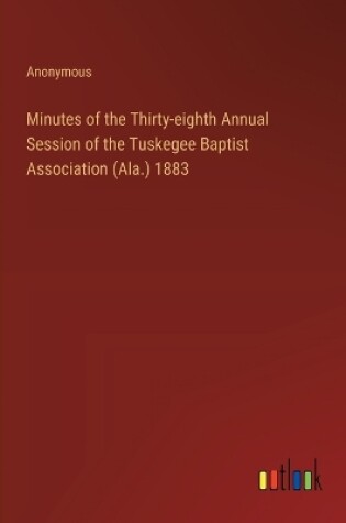 Cover of Minutes of the Thirty-eighth Annual Session of the Tuskegee Baptist Association (Ala.) 1883