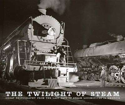 Book cover for Twilight of Steam, The: Great Photography from the Last Days of Steam Locomotives in America