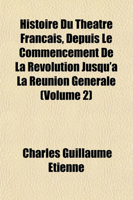 Book cover for Histoire Du Theatre Francais, Depuis Le Commencement de La Revolution Jusqu'a La Reunion Generale (Volume 2)