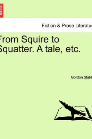 Cover of From Squire to Squatter. a Tale, Etc.