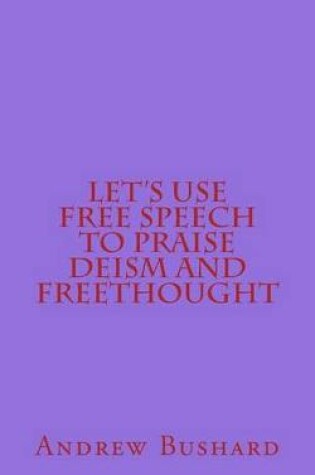 Cover of Let's Use Free Speech to Praise Deism and Freethought
