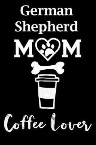 Cover of German Shepherd Mom Coffee Lover