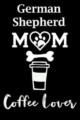 Book cover for German Shepherd Mom Coffee Lover