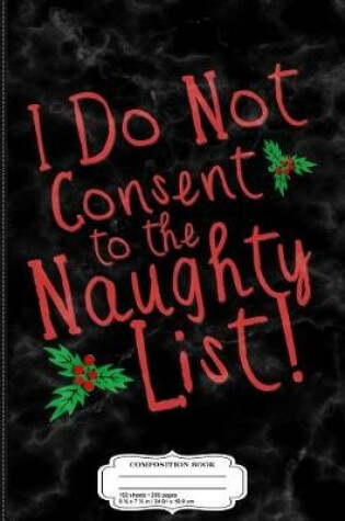 Cover of I Do Not Consent to the Naughty List Composition Notebook