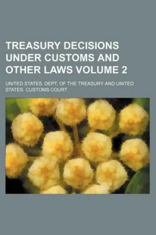 Cover of Treasury Decisions Under Customs and Other Laws Volume 2