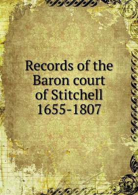 Book cover for Records of the Baron court of Stitchell 1655-1807