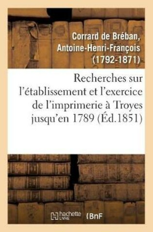 Cover of Recherches Sur l'Établissement Et l'Exercice de l'Imprimerie À Troyes, Contenant La Nomenclature