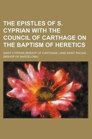 Cover of The Epistles of S. Cyprian with the Council of Carthage on the Baptism of Heretics