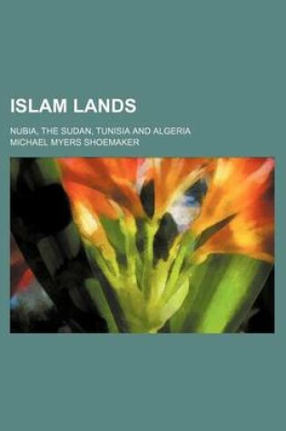 Cover of Islam Lands; Nubia, the Sudan, Tunisia and Algeria