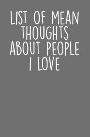 Cover of List Of Mean Thoughts About People I Love