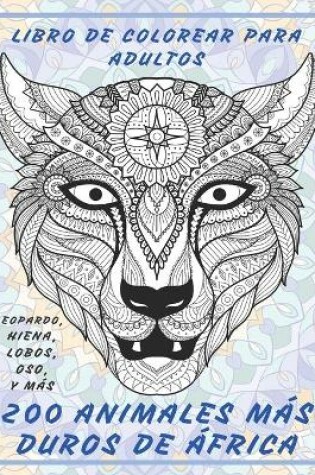 Cover of 200 animales mas duros de Africa - Libro de colorear para adultos - Leopardo, Hiena, Lobos, Oso, y mas