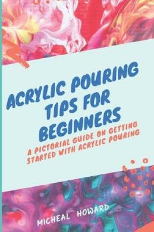 Cover of Acrylic Pouring Tips for Beginners