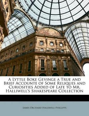Book cover for A Lyttle Boke Gevinge a True and Brief Accounte of Some Reliques and Curiosities Added of Late to Mr. Halliwell's Shakespeare Collection