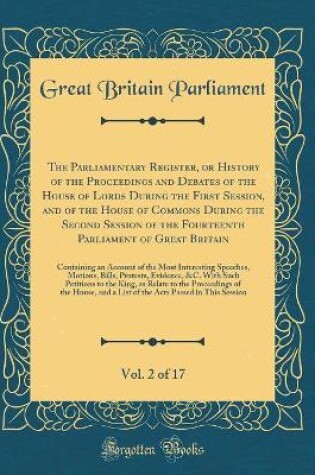 Cover of The Parliamentary Register, or History of the Proceedings and Debates of the House of Lords During the First Session, and of the House of Commons During the Second Session of the Fourteenth Parliament of Great Britain, Vol. 2 of 17