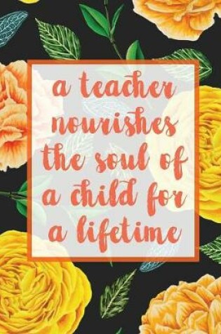 Cover of A Teacher Nourishes The Soul Of A Child For A Lifetime