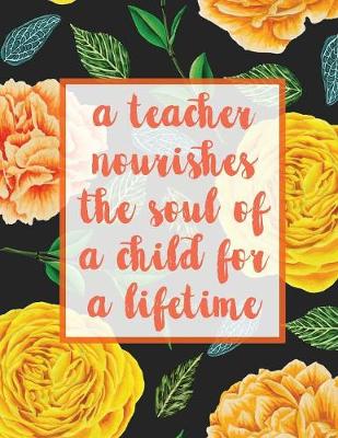 Cover of A Teacher Nourishes The Soul Of A Child For A Lifetime