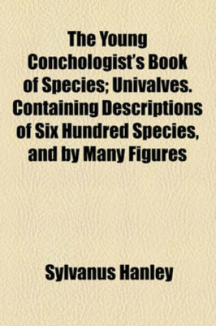 Cover of The Young Conchologist's Book of Species; Univalves. Containing Descriptions of Six Hundred Species, and by Many Figures