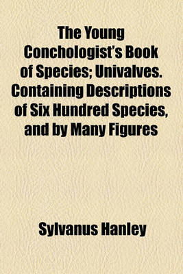 Book cover for The Young Conchologist's Book of Species; Univalves. Containing Descriptions of Six Hundred Species, and by Many Figures