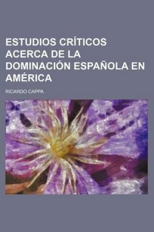 Cover of Estudios Criticos Acerca de La Dominacion Espanola En America (6)