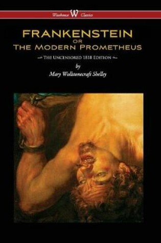 Cover of Frankenstein or the Modern Prometheus (Uncensored 1818 Edition - Wisehouse Classics) (Uncensored 1818)