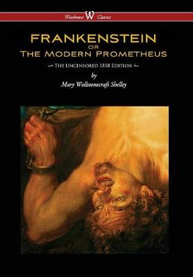 Book cover for Frankenstein or the Modern Prometheus (Uncensored 1818 Edition - Wisehouse Classics) (Uncensored 1818)