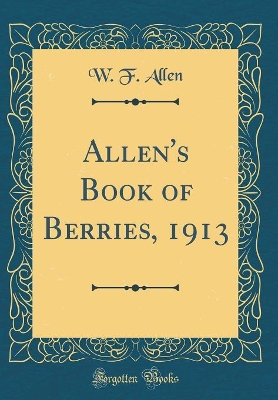 Book cover for Allen's Book of Berries, 1913 (Classic Reprint)