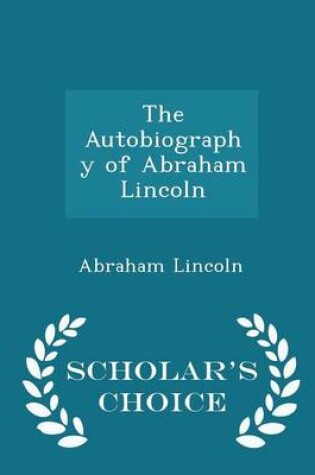 Cover of The Autobiography of Abraham Lincoln - Scholar's Choice Edition