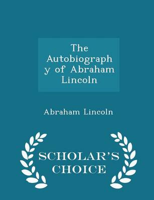 Book cover for The Autobiography of Abraham Lincoln - Scholar's Choice Edition