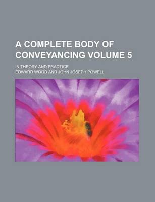 Book cover for A Complete Body of Conveyancing Volume 5; In Theory and Practice