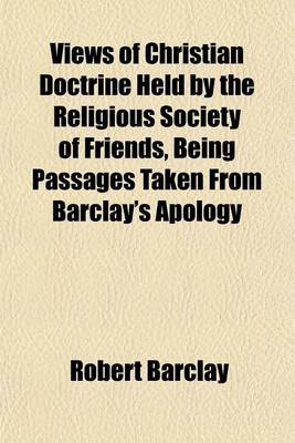 Book cover for Views of Christian Doctrine Held by the Religious Society of Friends, Being Passages Taken from Barclay's Apology