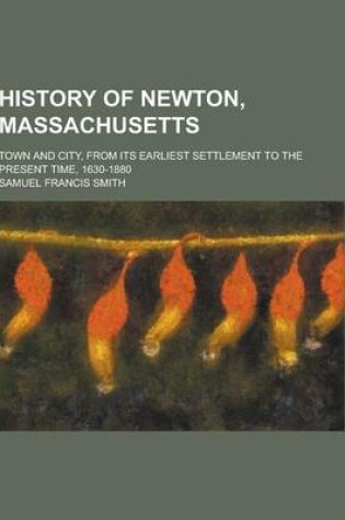 Cover of History of Newton, Massachusetts; Town and City, from Its Earliest Settlement to the Present Time, 1630-1880