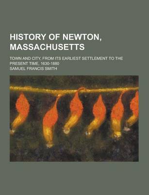 Book cover for History of Newton, Massachusetts; Town and City, from Its Earliest Settlement to the Present Time, 1630-1880