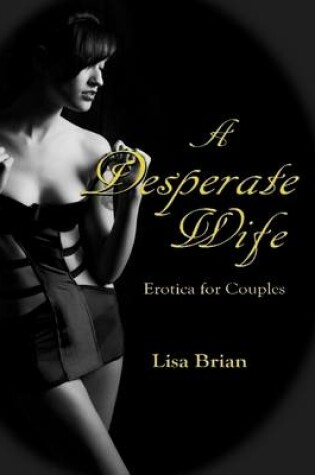 Cover of A Desperate Wife: Erotica for Couples