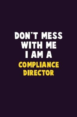 Cover of Don't Mess With Me, I Am A Compliance Director