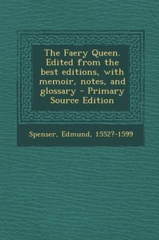 Cover of The Faery Queen. Edited from the Best Editions, with Memoir, Notes, and Glossary - Primary Source Edition