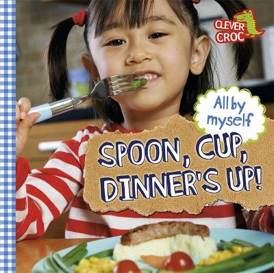 Cover of All by Myself: Spoon, Cup, Dinner's Up!
