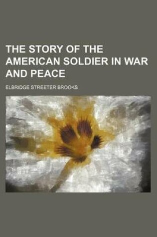 Cover of The Story of the American Soldier in War and Peace