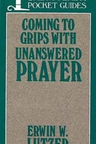 Cover of Coming to Grips with Unanswered Prayer