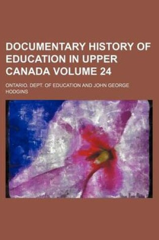 Cover of Documentary History of Education in Upper Canada Volume 24