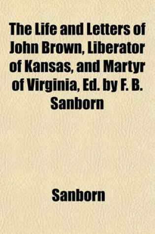 Cover of The Life and Letters of John Brown, Liberator of Kansas, and Martyr of Virginia, Ed. by F. B. Sanborn