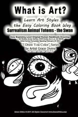 Cover of What is Art? Learn Art Styles the Easy Coloring Book Way Surrealism Animal Totems - the Swan Easy Beginning level Original Human Handmade Drawings