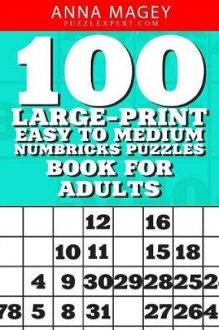 Cover of 100 Large-Print Easy to Medium Numbricks Puzzles Book for Adults