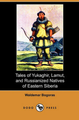 Cover of Tales of Yukaghir, Lamut, and Russianized Natives of Eastern Siberia (Dodo Press)