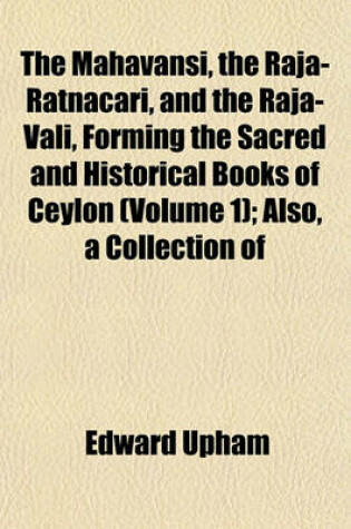 Cover of The Mahavansi, the Raja-Ratnacari, and the Raja-Vali, Forming the Sacred and Historical Books of Ceylon (Volume 1); Also, a Collection of