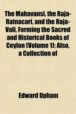 Book cover for The Mahavansi, the Raja-Ratnacari, and the Raja-Vali, Forming the Sacred and Historical Books of Ceylon (Volume 1); Also, a Collection of