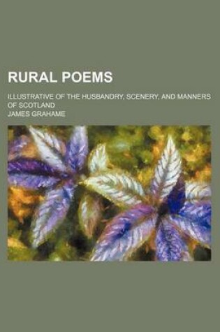Cover of Rural Poems; Illustrative of the Husbandry, Scenery, and Manners of Scotland